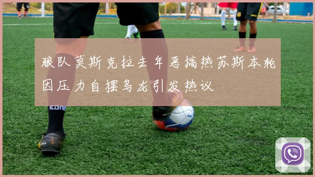 狼队莫斯克拉去年恶搞热苏斯本轮因压力自摆乌龙引发热议